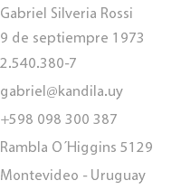 Gabriel Silveria Rossi
9 de septiempre 1973
2.540.380-7
gabriel@kandila.uy
+598 098 300 387
Rambla O´Higgins 5129 Montevideo - Uruguay